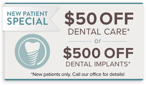New Patient Special: $50 OFF Dental Care OR $500 OFF Dental Implants (New patients only. Call our office for details!)